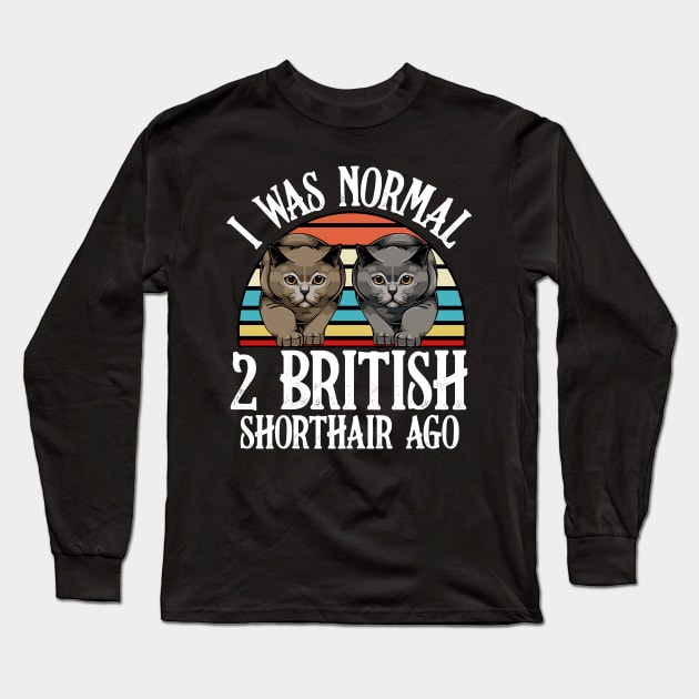 I Was Normal 2 British Shorthair Ago - Cat Lover Saying Long Sleeve T-Shirt by Lumio Gifts